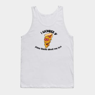 i wonder if pizza thinks about me too Tank Top